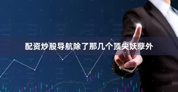 配资炒股导航除了那几个顶尖妖孽外