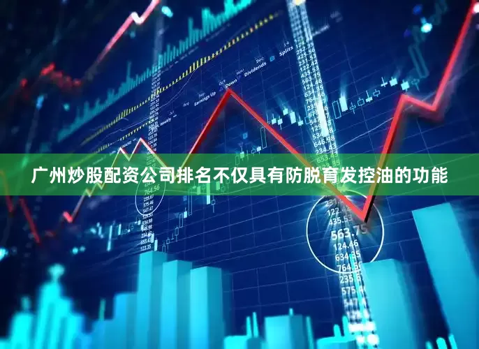 广州炒股配资公司排名不仅具有防脱育发控油的功能