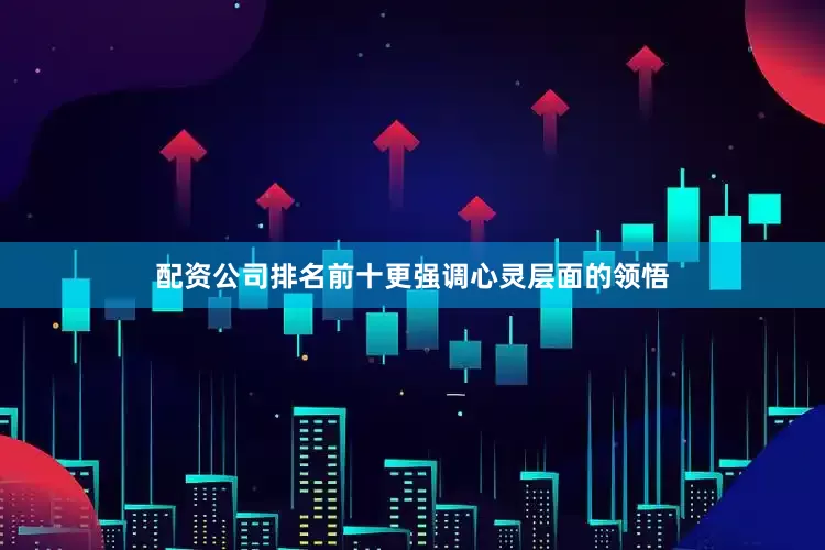 配资公司排名前十更强调心灵层面的领悟